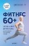 Фитнес 60+. Система «6 минут два раза в день» для восстановления силы, равновесия и энергии - 0