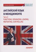 Английский язык в менеджменте. Часть 3 / Functions: Organizing, Leading, Motivating, Controlling Part 3: Учебник - 0