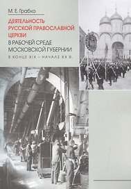 Деятельность Русской Православной Церкви в рабочей среде Московской губернии в конце XIX-начале XXв.