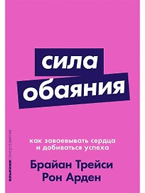 Сила обаяния: Как завоевывать сердца и добиваться успеха