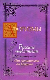 Афоризмы: Русские мыслители. От Ломоносова до Герцена