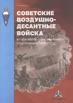 Советские Воздушно-десантные войска в годы войны и послевоенного возрождения. 1941-1955 гг.