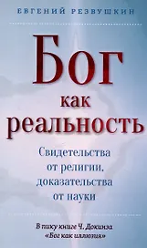 Бог как реальность. Свидетельства от религии, доказательства от науки