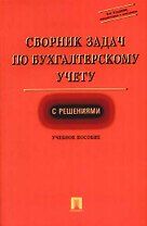 Сборник задач по бухгалтерскому учету с решениями: Учебное пособие. 4-е изд.