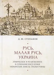 Русь, Малая Русь, Украина. Этническое и религиозное в сознании населения украинских земедь эпохи Руины