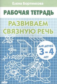 РАЗВИВАЕМ СВЯЗНУЮ РЕЧЬ (для детей 3-4 лет). Тетрадь