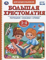 Большая хрестоматия для дошкольников. Потешки. Сказки. Стихи. 3-4 года