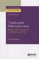 Турецкая Республика. Внешняя политика: от 2002 к 2018. Монография