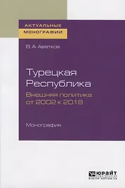 Турецкая Республика. Внешняя политика: от 2002 к 2018. Монография