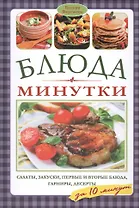 Блюда-минутки: салаты, закуски, первые и вторые блюда, гарниры, десерты за 10 минут