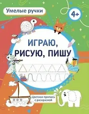 Умелые ручки. Играю, рисую, пишу. Цветная пропись с раскраской