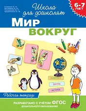 Мир вокруг. Рабочая тетрадь. 6-7 лет