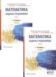Математика. Задачи с решениями. В 2 томах. Том 1. Учебное пособие для СПО. 2-е издание, исправленное и дополненное (комплект из 2 книг)