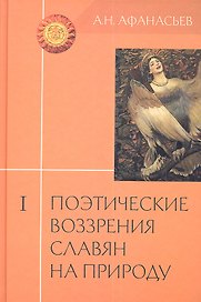 Поэтические воззрения славян на природу. Опыт сравнительного изучения славянских изучения славянских преданий и верований в связи с мифическими сказаниями других родственных народов. Том I