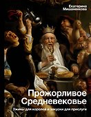 Прожорливое Средневековье. Ужины для королей и закуски для прислуги - 0
