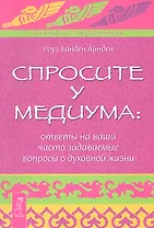 Спросите у медиума: ответы на ваши часто задаваемые вопросы о духовной жизни.