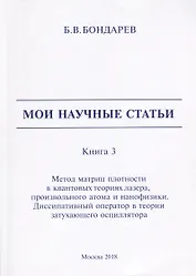 Мои научные статьи. Книга 3. Метод матриц плотности в квантовых теориях лазера, произвольного атома и нанофизики. Диссипативный оператор в теории затухающего осциллятора