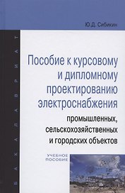 Пособие к курсовому и дипломному проектированию электроснабжения промышленных, сельскохозяйственных