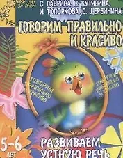 Говорим правильно и красиво. Развиваем устную речь. 5-6 лет