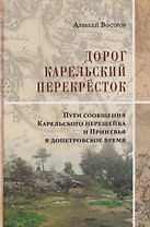 Дорог Карельский перекрёсток. Пути сообщения Карельского перешейка и Приневья в допетровское время