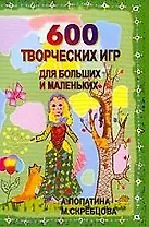 600 творческих игр для больших и маленьких