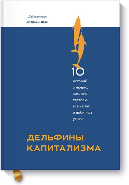 

Дельфины капитализма. 10 историй о людях, которые сделали всё не так и добились успеха