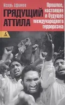 Грядущий Аттила: Прошлое, настоящее и будущее международного терроризма