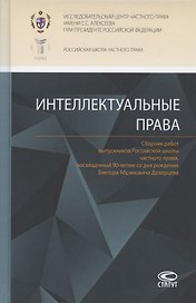 Интеллектуальные права: Сборник работ выпускников Российской школы частного права, посвященный 90-летию со дня рождения Виктора Абрамовича Дозорцева