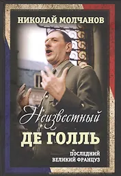Неизвестный Де Голль. Последний великий француз