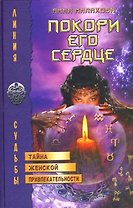 Покори его сердце Тайна женской привлекательности (Линия судьбы). Малахова А. (Лабиринт)