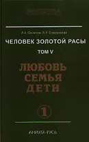 Человек Золотой расы. Том 5. Любовь. Семья. Дети. Часть 1