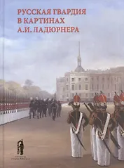 Русская гвардия в картинах А.И. Ладюрнера
