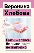 Быть жертвой больше не выгодно. Дополненное издание