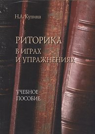 Риторика в играх и упражнениях. Учебное пособие для студентов гуманитарных факультетов университета