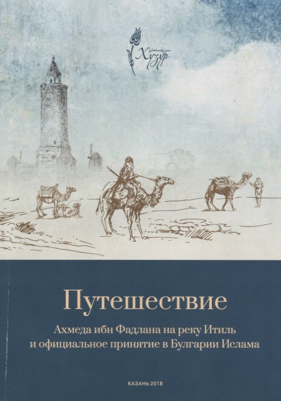 

Путешествие Ахмеда ибн Фадлана на реку Итиль и официальное принятие в Булгарии Ислама