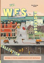 The Wes Anderson Collection. Беседы с Уэсом Андерсоном о его фильмах. От «Бутылочной ракеты» до «Королевства полной луны»