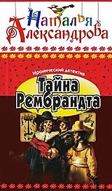 Тайна Рембрандта: Роман / (мягк) (Иронический детектив) (6396). Александрова Н. (Олма - Пресс)