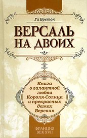 Версаль на двоих:книга о галантной любви Короля-Солнца и прекрасных дамах Версаля