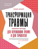 Трансформация травмы. Рабочая тетрадь для переживших травму и для терапевтов