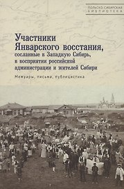 Участники Январского восстания, сосланные в Западную Сибирь, в восприятии российской администрации и жителей Сибири. Мемуары, письма, публицистика