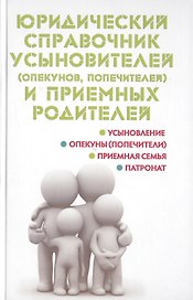 Юридический справочник усыновителей (опекунов, попечителей) и приемных родитителей