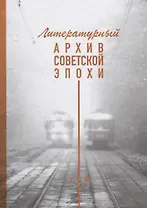 Литературный архив советской эпохи. Том 1
