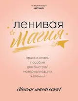 Ленивая магия. Практическое пособие для быстрой материализации желаний