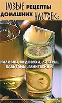Новые рецепты домашних настоек:наливки,медовухи,ликеры,бальзамы,глинтвейны