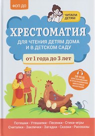 Хрестоматия для чтения детям дома и в детском саду: от 1 года до 3 лет