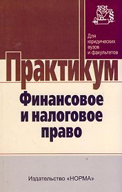 Финансовое и налоговое право: Практикум - ("Практикум: Для юридических вузов и факуль
