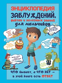 Энциклопедия заблуждений, фактов и полезных знаний для мальчиков