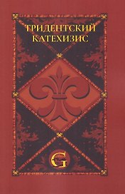 Тридентский (Римский) Катехизис: Раздел Первый: О Символе Веры