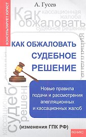 Как обжаловать судебное решение: новые правила дпя подачи и рассмотрения апелляционных и кассационных жалоб