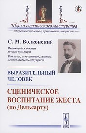 Выразительный человек. Сценическое воспитание жеста (по Дельсарту)